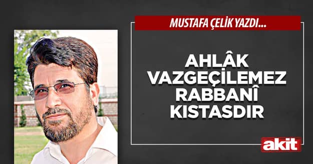 Ahlâk vazgeçilemez Rabbanî kıstasdır