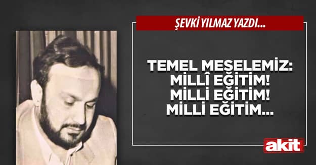 Temel Meselemiz: Millî Eğitim! Milli Eğitim! Milli Eğitim…