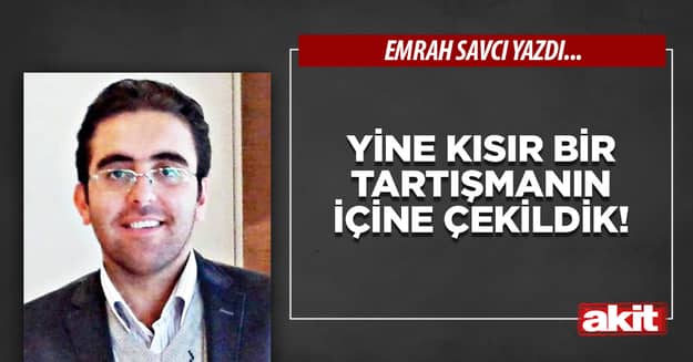 Yine kısır bir tartışmanın içine çekildik!
