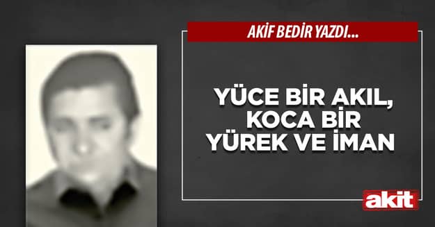 Yüce bir akıl, koca bir yürek ve iman