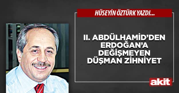 II. Abdülhamid’den Erdoğan’a Değişmeyen Düşman Zihniyet