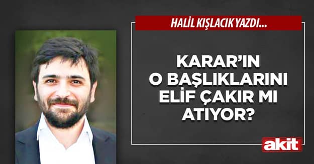Karar’ın o başlıklarını Elif Çakır mı atıyor?