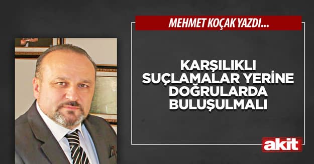 Karşılıklı suçlamalar yerine doğrularda buluşulmalı