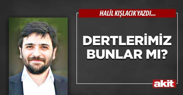 Dertlerimiz bunlar mı?