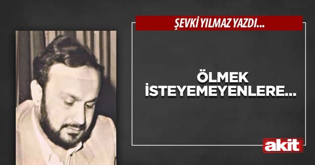 Ölmek isteyemeyenlere…