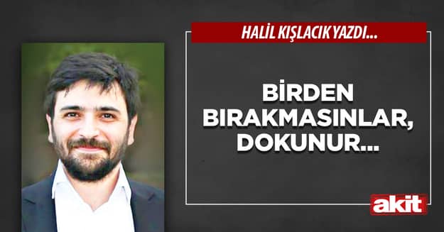 Birden bırakmasınlar, dokunur...