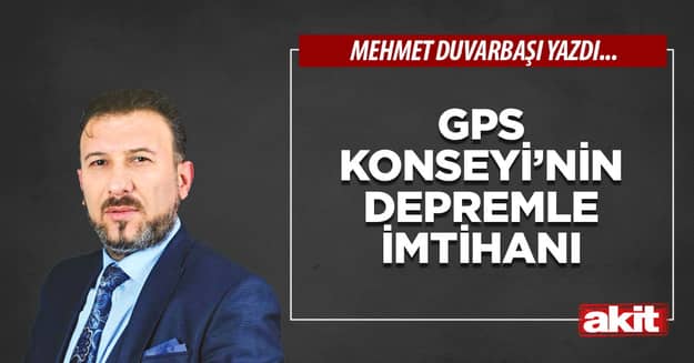 GPS Konseyi’nin depremle imtihanı