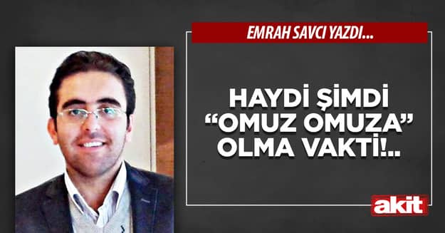 Haydi şimdi “Omuz Omuza” olma vakti!..