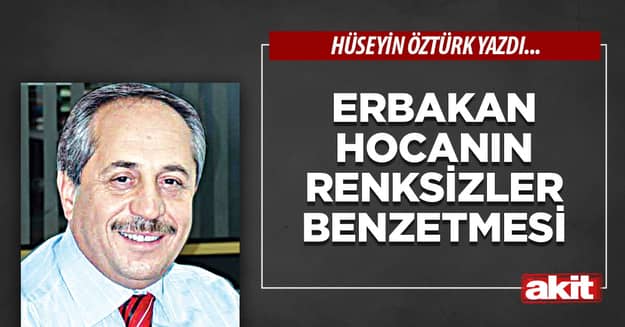 Erbakan Hocanın renksizler benzetmesi