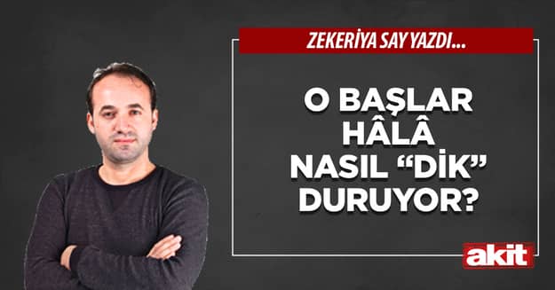 O başlar hâlâ nasıl “dik” duruyor?