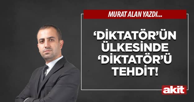 ‘Diktatör’ün ülkesinde ‘diktatör’ü tehdit! 