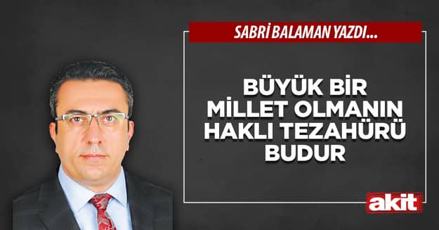 Büyük bir millet olmanın haklı tezahürü budur