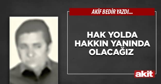 Hak yolda Hakkın yanında olacağız
