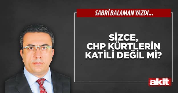 Sizce, CHP Kürtlerin katili değil mi?
