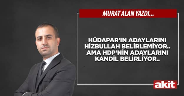 Hüdapar’ın adaylarını Hizbullah belirlemiyor.. Ama HDP’nin adaylarını Kandil belirliyor..
