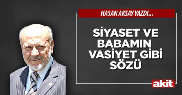 Siyaset ve babamın vasiyet gibi sözü