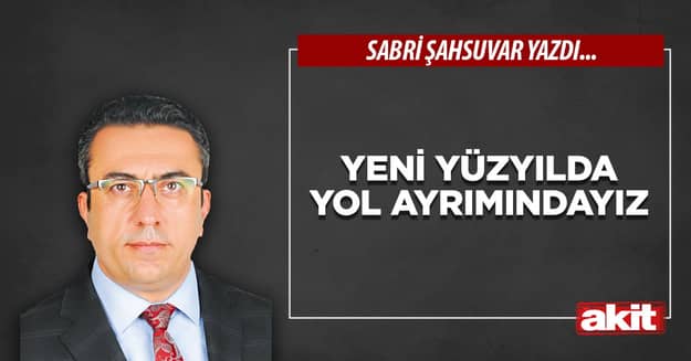 Yeni yüzyılda yol ayrımındayız