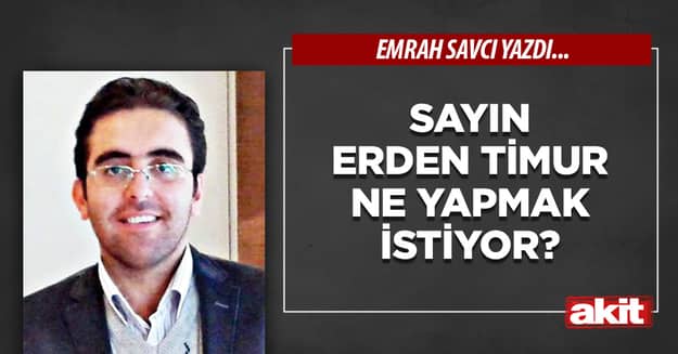 Sayın Erden Timur ne yapmak istiyor?