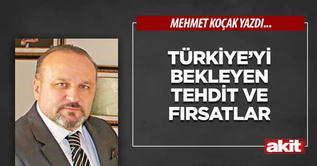 Türkiye’yi bekleyen tehdit ve fırsatlar 