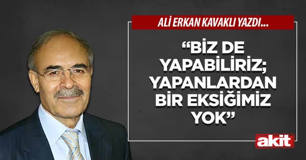 “Biz de yapabiliriz; yapanlardan bir eksiğimiz yok”