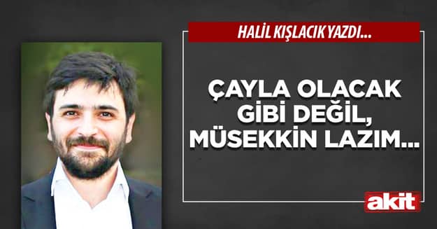 Çayla olacak gibi değil, müsekkin lazım...