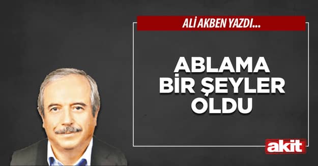 Ablama bir şeyler oldu