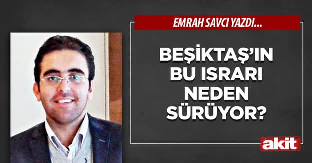 Beşiktaş’ın bu ısrarı neden sürüyor?
