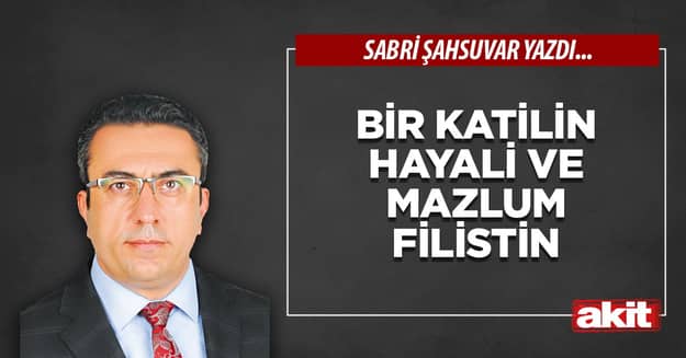 Bir katilin hayali ve mazlum Filistin