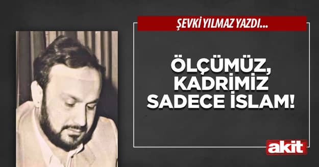 Ölçümüz, KADRimiz sadece İslam!