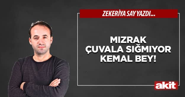 Mızrak çuvala sığmıyor Kemal Bey!