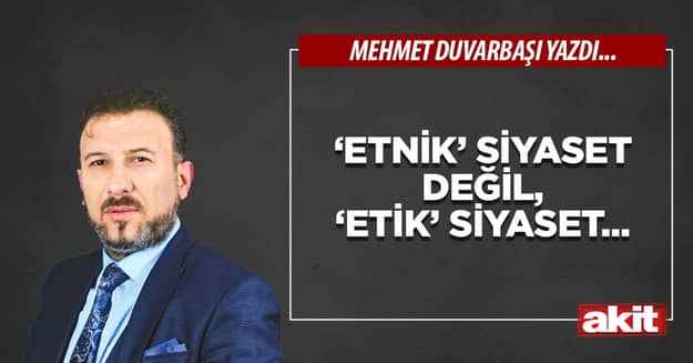 ‘Etnik’ siyaset değil, ‘etik’ siyaset...