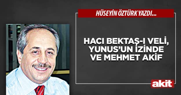 Hacı Bektaş-ı Veli, Yunus’un İzinde ve Mehmet Akif