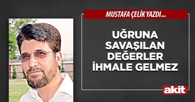 Uğruna savaşılan değerler ihmale gelmez