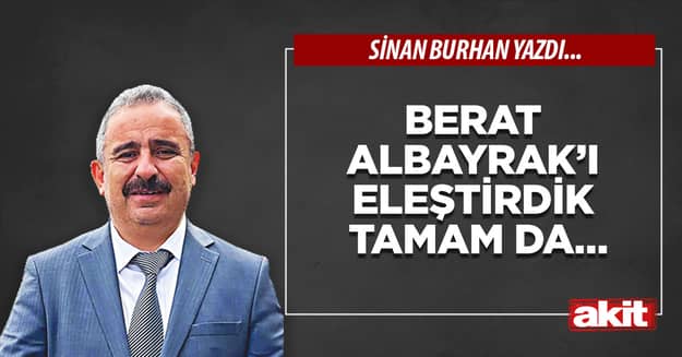 Berat Albayrak’ı eleştirdik tamam da…