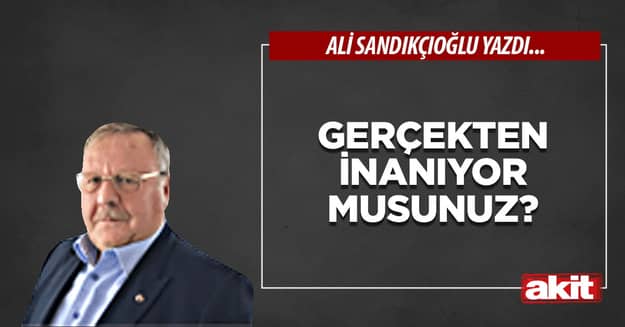 Gerçekten inanıyor musunuz?