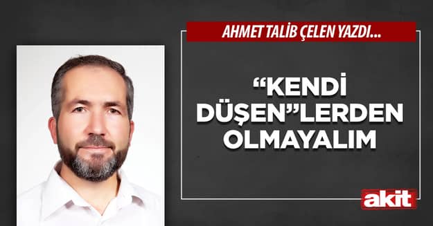 “Kendi düşen”lerden olmayalım