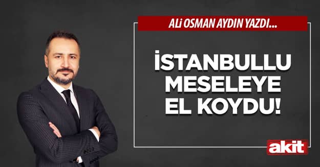 İstanbullu Meseleye El Koydu!