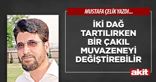İki dağ tartılırken bir çakıl muvazeneyi değiştirebilir