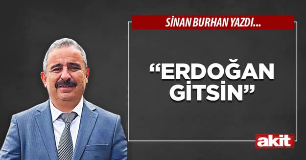 “Erdoğan gitsin”