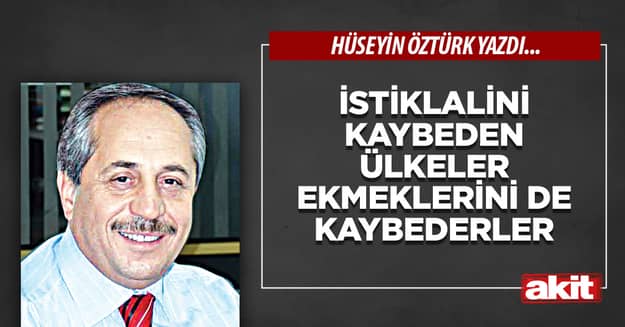 İstiklalini kaybeden ülkeler ekmeklerini de kaybederler