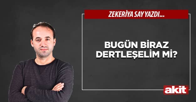 Bugün biraz dertleşelim mi?