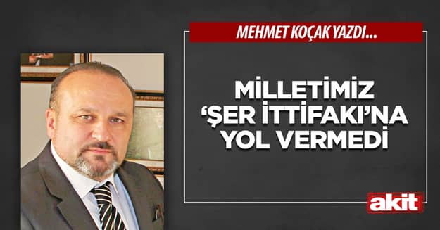 Milletimiz ‘Şer İttifakı’na yol vermedi