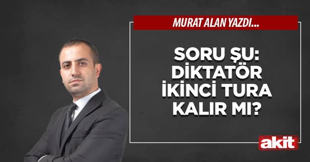Soru şu: Diktatör ikinci tura kalır mı?