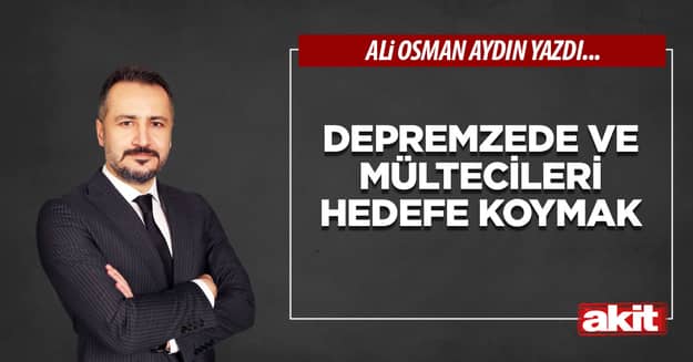 Depremzede ve Mültecileri Hedefe Koymak
