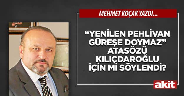 “Yenilen pehlivan güreşe doymaz” atasözü Kılıçdaroğlu için mi söylendi?