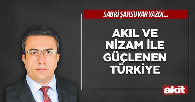 Akıl ve nizam ile güçlenen Türkiye
