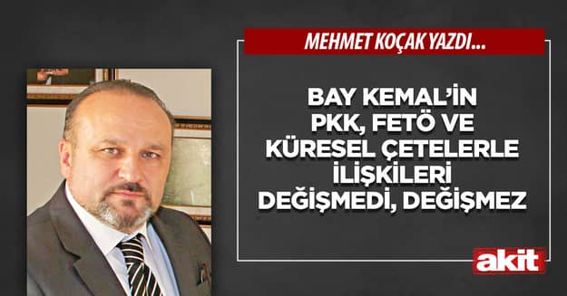 Bay Kemal’in PKK, FETÖ ve küresel çetelerle ilişkileri değişmedi, değişmez