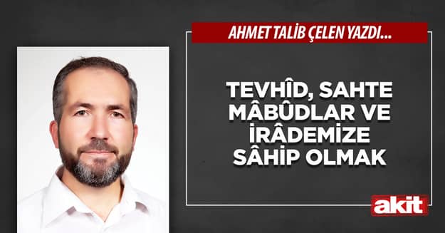 Tevhîd, sahte mâbûdlar ve irâdemize sâhip olmak