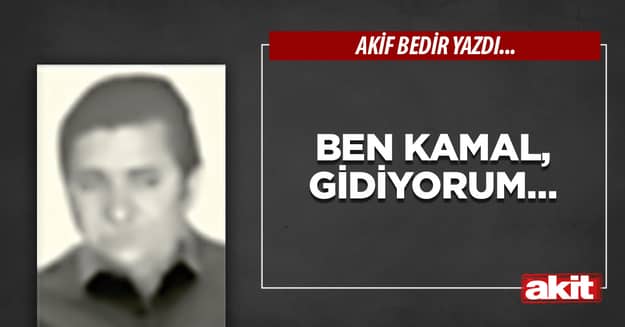 Ben Kamal, gidiyorum…
