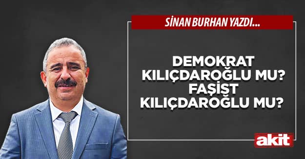 Demokrat Kılıçdaroğlu mu? Faşist Kılıçdaroğlu mu?